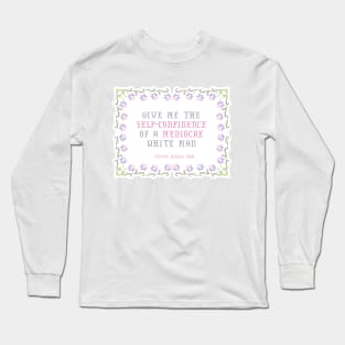 Give me the self-confidence of a mediocre white man Long Sleeve T-Shirt